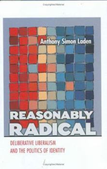 Reasonably Radical: Deliberative Liberalism and the Politics of Identity