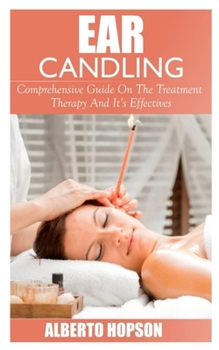 Paperback Ear Candling: Comprehensive Guide On The Treatment, Therapy And Its Effectiveness Book