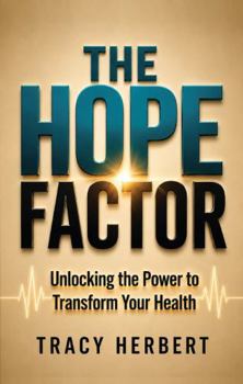 The Hope Factor: Unlocking the Power to Transform Your Health