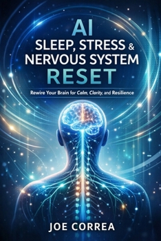 AI Sleep, Stress & Nervous System Reset: How Artificial Intelligence Restores Calm, Energy & Healing (AI Neuroplasticity & Brain Healing: How ... Is Rewiring the Human Mind for Recov)