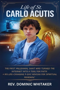 Paperback Life of St. Carlo Acutis: The First Millennial Saint Who Turned the Internet into a Tool for Faith + His Life-Changing 9-Day Novena for Spiritua Book