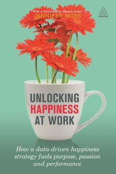 Paperback Unlocking Happiness at Work: How a Data-Driven Happiness Strategy Fuels Purpose, Passion and Performance Book