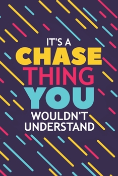 IT'S A CHASE THING YOU WOULDN'T UNDERSTAND: Lined Notebook / Journal Gift, 120 Pages, 6x9, Soft Cover, Glossy Finish