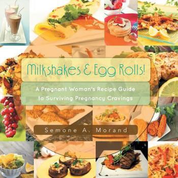 Paperback Milkshakes & Egg Rolls!: A Pregnant Woman's Recipe Guide to Surviving Pregnancy Cravings Book
