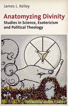 Paperback Anatomyzing Divinity: Studies in Science, Esotericism and Political Theology Book