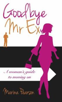 Paperback Goodbye Mr. Ex: A Woman's Guide To Moving On Book