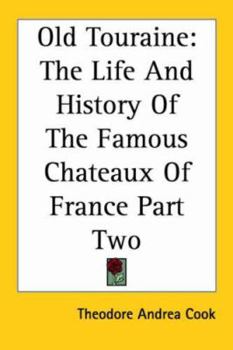 Paperback Old Touraine: The Life And History Of The Famous Chateaux Of France Part Two Book