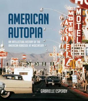 American Autopia: An Intellectual History of the American Roadside at Midcentury - Book  of the Midcentury: Architecture, Landscape, Urbanism, and Design