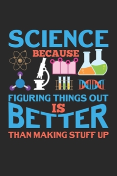 Science Because Figuring Things Out Is Always Better Than Making Stuff Up: Science Lab Laborant Laborant Wissenschaftler Wissenschaftlerin  Notizbuch ... | Organizer Schreibheft Planer Tagebuch