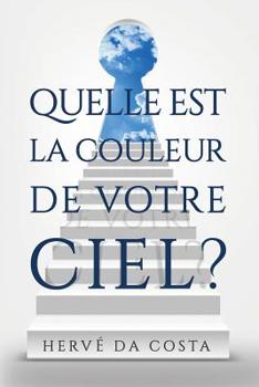 Quel Est la Couleur de Votre Ciel? : Sept ?tapes Pour Cr?er un Futur Au-Del? de Vos R?ves