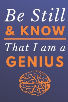 Paperback Be Still & Know That I Am A Genius: Funny Novelty Notepad 6" X 9" 120 Blank Lined Pages Book