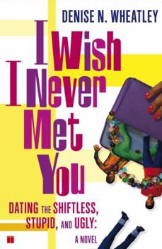 Paperback I Wish I Never Met You: Dating the Shiftless, Stupid, and Ugly a Novel Book