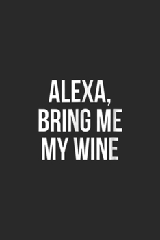 Alexa, Bring Me My Wine: Alexa, Bring Me My Wine short sleeve Journal/Notebook Blank Lined Ruled 6x9 100 Pages