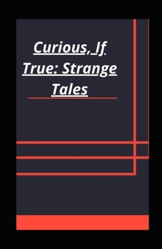 Curious, If True: Strange Tales illustrated