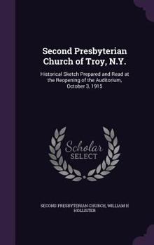 Hardcover Second Presbyterian Church of Troy, N.Y.: Historical Sketch Prepared and Read at the Reopening of the Auditorium, October 3, 1915 Book