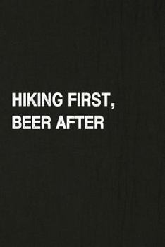 Hiking First, Beer After: Hiking Log Book, Complete Notebook Record of Your Hikes. Ideal for Walkers, Hikers and Those Who Love Hiking