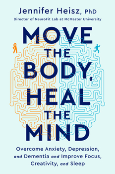 Hardcover Move the Body, Heal the Mind: Overcome Anxiety, Depression, and Dementia and Improve Focus, Creativity, and Sleep Book