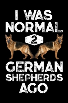 Paperback I Was Normal 2 German Shepherds Ago: I Was Normal 2 German Shepherds Ago Funny Dog Gift Journal/Notebook Blank Lined Ruled 6x9 100 Pages Book