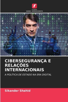 CIBERSEGURANÇA E RELAÇÕES INTERNACIONAIS: A POLÍTICA DE ESTADO NA ERA DIGITAL (Portuguese Edition)