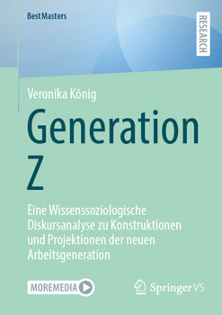 Generation Z: Eine Wissenssoziologische Diskursanalyse zu Konstruktionen und Projektionen der neuen Arbeitsgeneration (BestMasters) (German Edition)