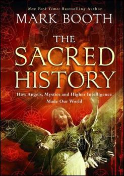 Paperback The Sacred History: How Angels, Mystics and Higher Intelligence Made Our World Book