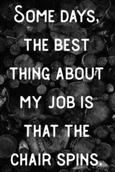 Paperback Some days, the best thing about my job is that the chair spins.: Lined Notebook/Journal Book