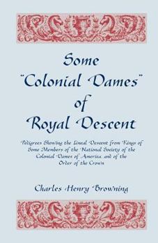 Paperback Some Colonial Dames of Royal Descent. Pedigrees Showing the Lineal Descent from Kings of Some Members of the National Society of the Colonial Dames Book