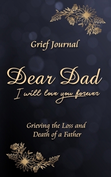 Paperback Dear Dad I Will Love You Forever Grief Journal - Grieving the Loss and Death of a Father: Elegant Blue Design with Flowers Book
