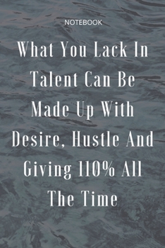 Paperback **What You Lack In Talent Can Be Made Up With Desire, Hustle And Giving 110% All The Time**: Lined Notebook Motivational Quotes,120 pages,6x9, Soft co Book