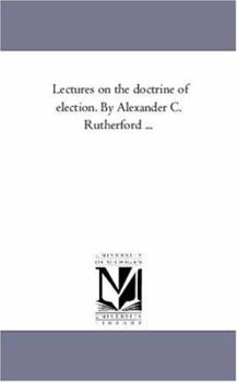 Paperback Lectures On the Doctrine of Election. by Alexander C. Rutherford ... Book
