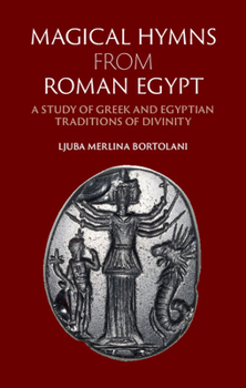 Hardcover Magical Hymns from Roman Egypt: A Study of Greek and Egyptian Traditions of Divinity Book