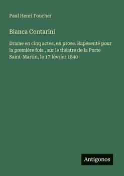 Bianca Contarini: Drame en cinq actes, en prose. Rapésenté pour la premiére fois, sur le théatre de la Porte Saint-Martin, le 17 février 1840 (French Edition)