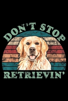 Don't Stop Retrievin': Don't Stop Retrieving Golden Retriever Vintage  Journal/Notebook Blank Lined Ruled 6x9 100 Pages