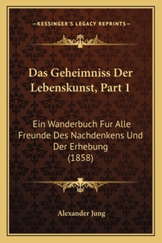 Paperback Das Geheimniss Der Lebenskunst, Part 1: Ein Wanderbuch Fur Alle Freunde Des Nachdenkens Und Der Erhebung (1858) [German] Book
