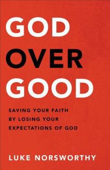 Hardcover God Over Good: Saving Your Faith by Losing Your Expectations of God Book