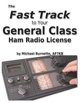 Paperback The Fast Track to Your General Class Ham Radio License: Covers All FCC General Class Exam Questions July 1, 2015 Until June 30, 2019 Book