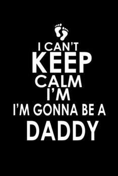 I Can't Keep Calm I'm Going To Be A Daddy: Food Journal | Track Your Meals | Eat Clean And Fit | Breakfast Lunch Diner Snacks | Time Items Serving ... | 110  Pages | 6 X 9 In | 15.24 X 22.86 Cm