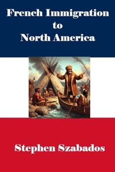 Paperback French Immigration to North America: Why, When, How, and Where Book