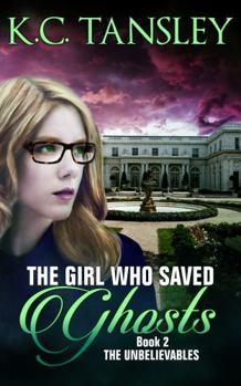 The Girl Who Saved Ghosts (The Unbelievables) - Book #2 of the Unbelievables