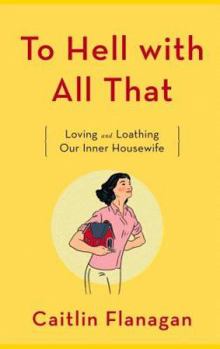 Hardcover To Hell with All That: Loving and Loathing Our Inner Housewife Book