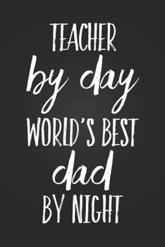 Paperback Teacher By Day, World's Best Dad By Night: Funny Teacher Gift Notebook Blank Lined Journal Teacher Appreciation Gift Notepad Coworker Gift for an Awes Book