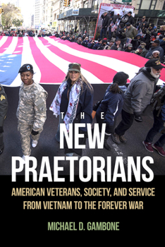 Paperback The New Praetorians: American Veterans, Society, and Service from Vietnam to the Forever War Book