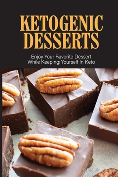 Paperback Ketogenic Desserts: Enjoy Your Favorite Dessert While Keeping Yourself In Keto: Keto Diet For Beginners Book