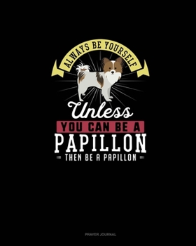 Paperback Always Be Yourself Unless You Can Be A Papillon Then Be A Papillon: Prayer Journal Book