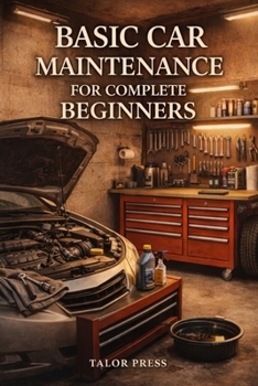Paperback Basic Car Maintenance for Complete Beginners: Your Step-by-Step Guide to Saving Money and Keeping Your Vehicle Running Safely Book