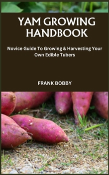 Paperback Yam Growing Handbook: Novice Guide To Growing & Harvesting Your Own Edible Tubers Book