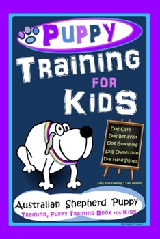 Paperback Puppy Training for Kids, Dog Care, Dog Behavior, Dog Grooming, Dog Ownership, Dog Hand Signals, Easy, Fun Training * Fast Results, Australian Shepherd Book