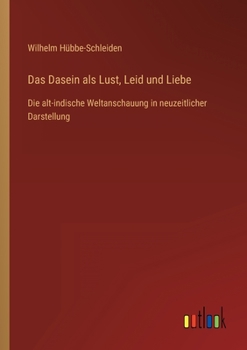 Paperback Das Dasein als Lust, Leid und Liebe: Die alt-indische Weltanschauung in neuzeitlicher Darstellung [German] Book