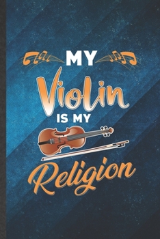 My Violin Is My Religion: Funny Blank Lined Music Teacher Lover Notebook/ Journal, Graduation Appreciation Gratitude Thank You Souvenir Gag Gift, Fashionable Graphic 110 Pages