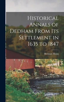 Hardcover Historical Annals of Dedham From its Settlement in 1635 to 1847 Book